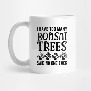 Bonsai - I have too many bonsai trees said no one ever Mug